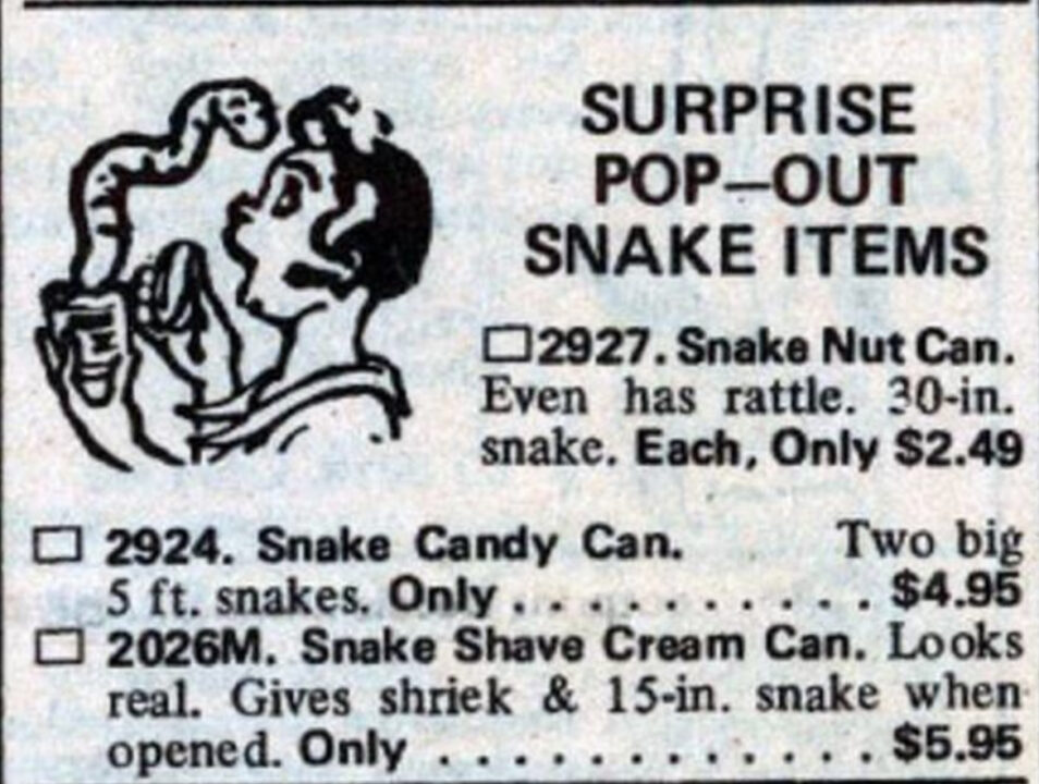 Ad for a surprise pop-out snake in a can gag from the 1979 Johnson Smith catalog. Describes the gag (snake springs out when target opens a can of nuts, candy or shaving cream). Accompanied by illustration of a woman being surprised by a snake springing out of a can.