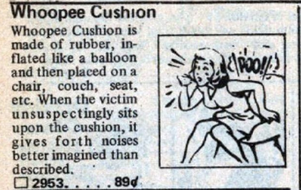 An ad for a Whoopee Cushion in the 1979 Johnson Smith mail-order catalog. Ad describes the cushion -- an inflatable rubber gag designed to be sat on by an unsuspecting person, resulting in a rude noise. Accompanied by an illustration of a woman surprised by sitting on the cushion.