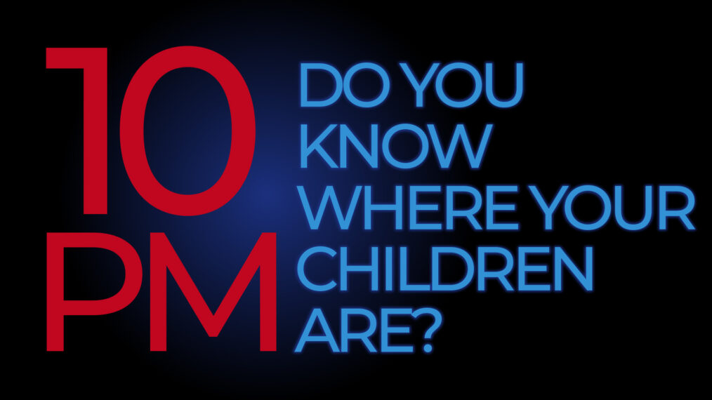 It's 10pm. Do You Know Where Your Children Are?”