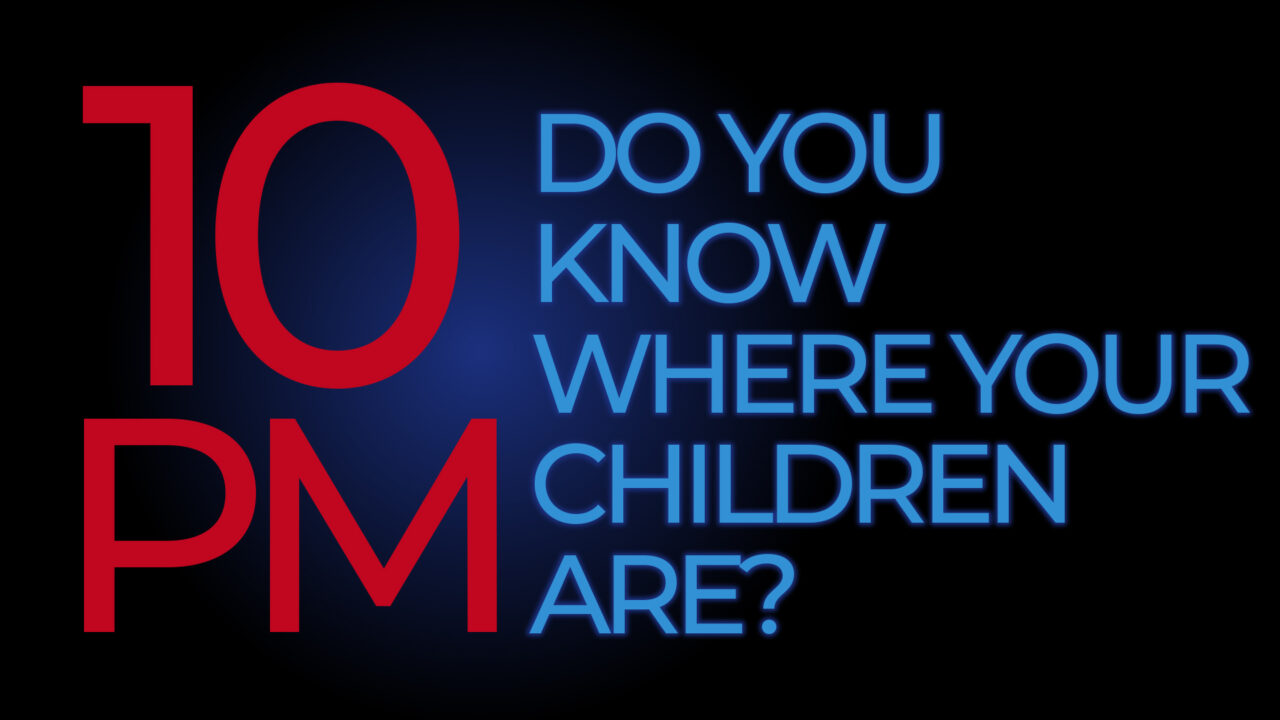  It s 10pm Do You Know Where Your Children Are 