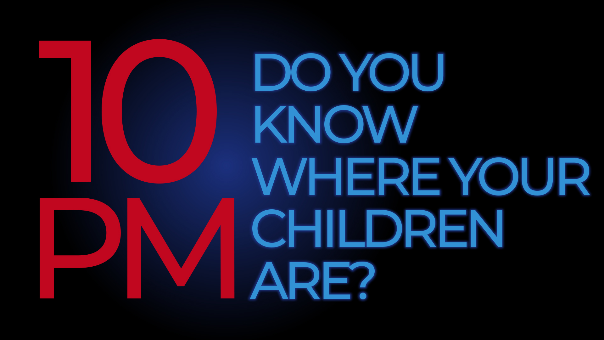  It s 10pm Do You Know Where Your Children Are 