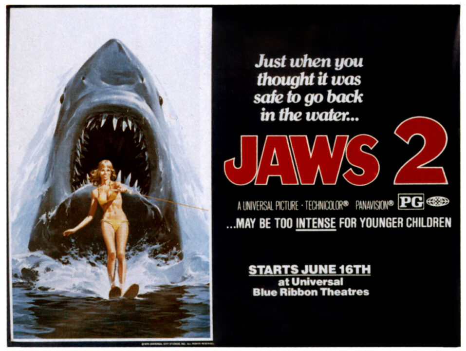 1978 color subway poster for the movie "Jaws 2." it is a horizontal ad; the left half features artwork from the movie poster, depicting a great white shark rising up out of the water in a pose similar to the original "Jaws" poster. The shark is breaching right behind a woman who is water-skiing and oblivious to the threat behind her. The right half of the poster has a black background, in the center of which, in red lettering, is the movie's title. Above the title, in white lettering, is the tagline "Just when you thought it was safe to go back in the water ..." Below the title is the PG rating indication, below which is additional text stating, in all caps, "... MAY BE TOO INTENSE FOR YOUNGER CHILDREN (the word "INTENSE" is underlined for emphasis) 