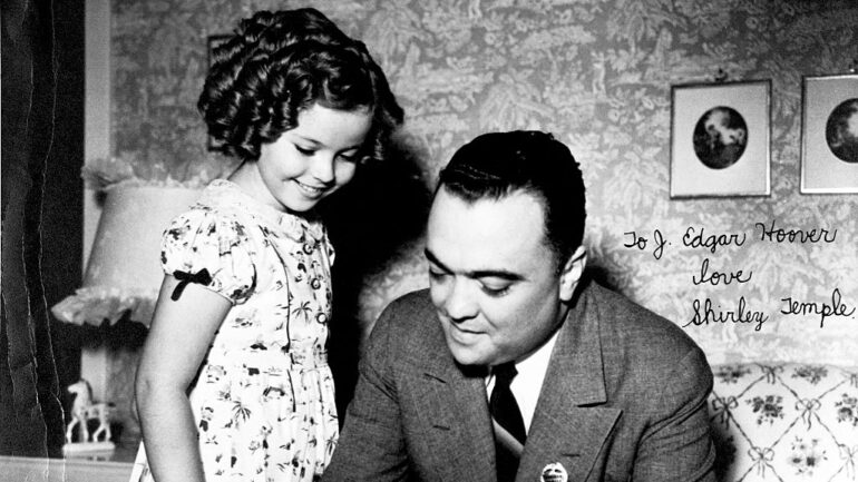 J. Edgar Hoover and Shirley Temple. Hoover was Director of the FBI from 1924 to 1972. Shirley Temple was a famous movie star as a child beginning in the mid 1930s