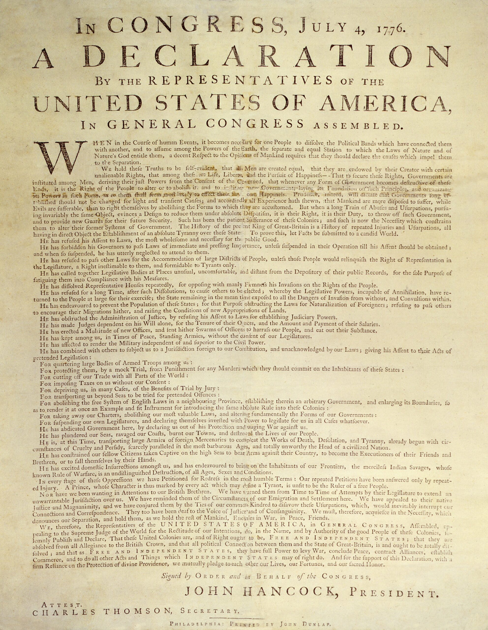 Declaration of Independence, is the founding document of the American Revolution. It justified breaking the colonial ties to Great Britain by providing a basic philosophy of government and a list of grievances against the Crown. This is the 'Dunlap Broadside', which was the first printed version produced by John Dunlap, printer to the Continental Congress (BSLOC_2019_4_54)